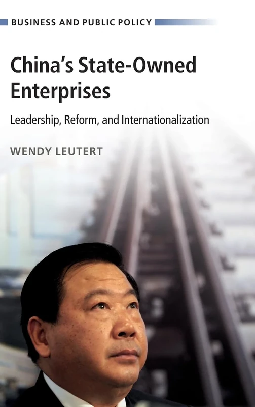 China's State-Owned Enterprises: Leadership, Reform, and Internationalization (Business and Public Policy)