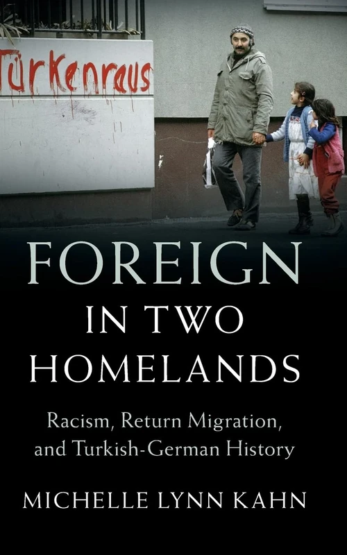 Foreign in Two Homelands: Racism, Return Migration, and Turkish-German History (Publications of the German Historical Institute)