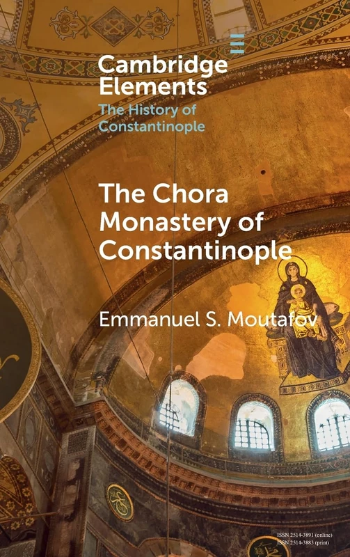 The Chora Monastery of Constantinople (Elements in the History of Constantinople)