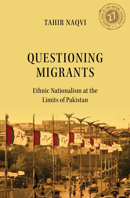 Questioning Migrants: Ethnic Nationalism at the Limits of Pakistan (South Asia in the Social Sciences)