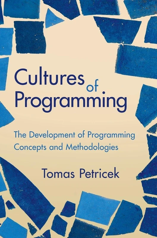 Cultures of Programming: The Development of Programming Concepts and Methodologies