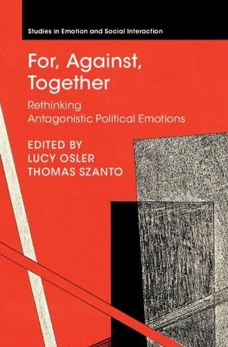 For, Against, Together: Rethinking Antagonistic Political Emotions (Studies in Emotion and Social Interaction)