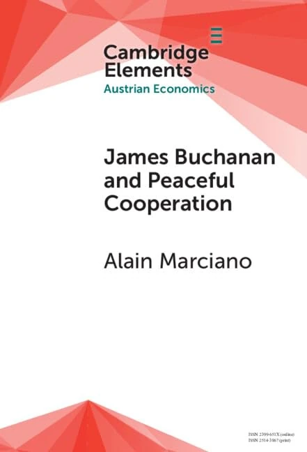 James Buchanan and Peaceful Cooperation: From Public Finance to a Theory of Collective Action (Elements in Austrian Economics)