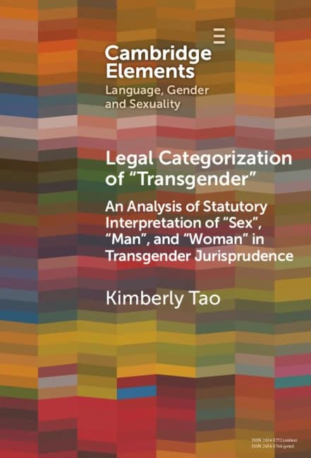 Legal Categorization of 'Transgender': An Analysis of Statutory Interpretation of 'Sex', 'Man', and 'Woman' in Transgender Jurisprudence (Elements in Language, Gender and Sexuality)