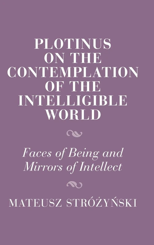 Plotinus on the Contemplation of the Intelligible World: Faces of Being and Mirrors of Intellect (Cambridge Studies in Religion and Platonism)