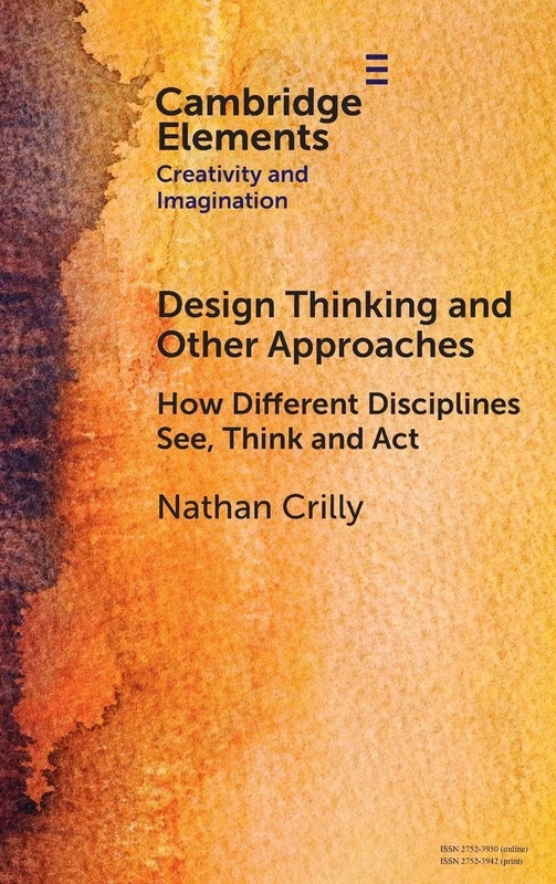 Design Thinking and Other Approaches: How Different Disciplines See, Think and Act (Elements in Creativity and Imagination) - Image 1