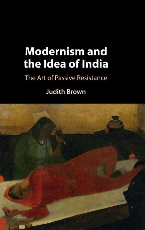 Modernism and the Idea of India: The Art of Passive Resistance