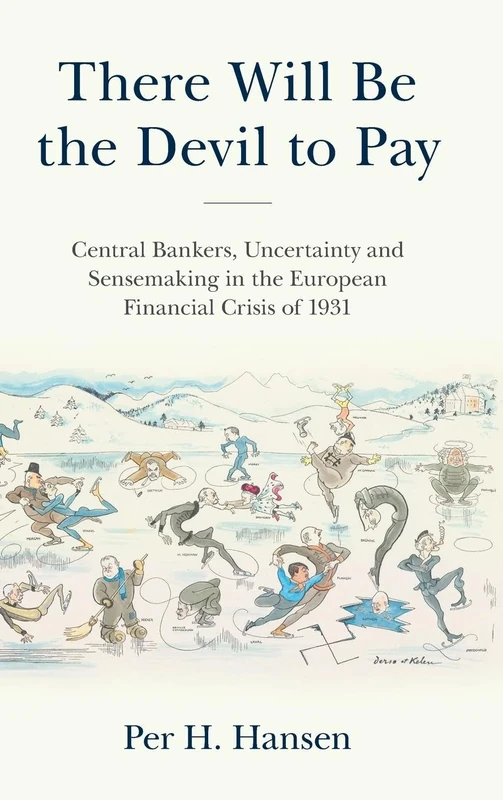 There Will Be the Devil to Pay: Central Bankers, Uncertainty and Sensemaking in the European Financial Crisis of 1931 (Studies in Macroeconomic History)