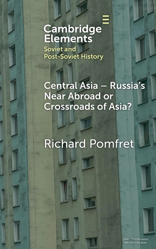 Central Asia – Russia's Near Abroad or Crossroads of Asia? (Elements in Soviet and Post-Soviet History)