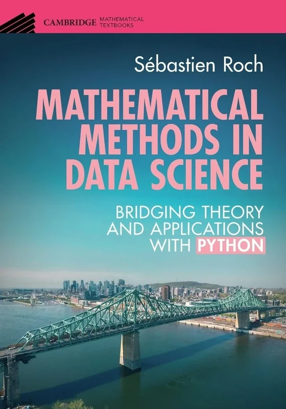 Mathematical Methods in Data Science: Bridging Theory and Applications with Python (Cambridge Mathematical Textbooks)