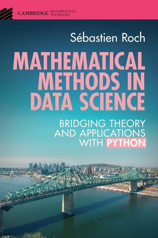 Mathematical Methods in Data Science: Bridging Theory and Applications with Python (Cambridge Mathematical Textbooks)