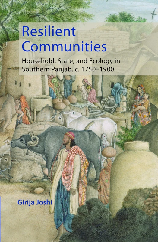 Resilient Communities: Household, State, and Ecology in Southern Panjab, c.1750–1900