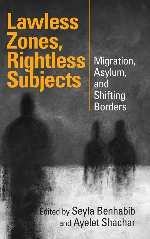 Lawless Zones, Rightless Subjects: Migration, Asylum, and Shifting Borders