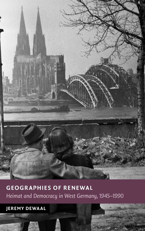 Geographies of Renewal: Heimat and Democracy in West Germany, 1945–1990 (New Studies in European History)