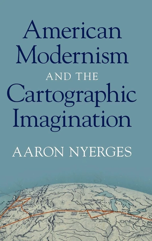 American Modernism and the Cartographic Imagination (Cambridge Studies in American Literature and Culture)