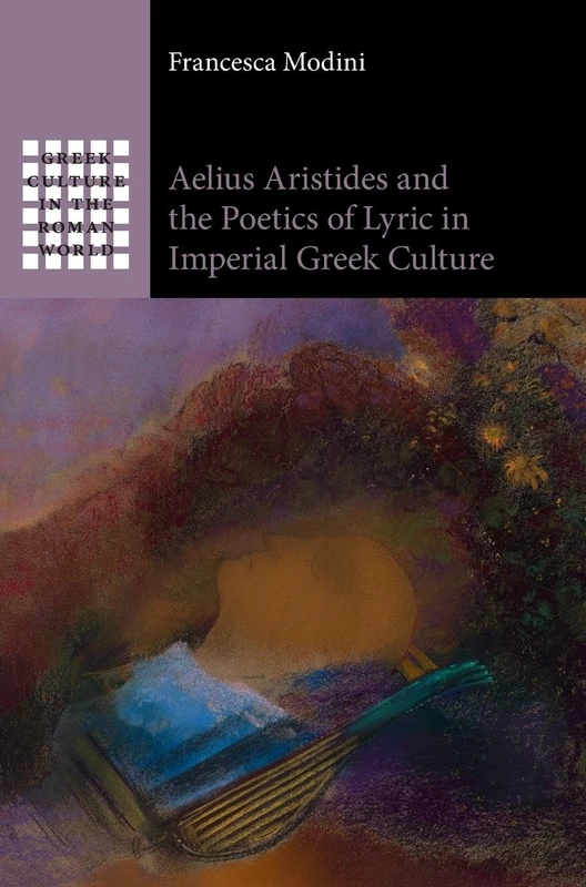 Aelius Aristides and the Poetics of Lyric in Imperial Greek Culture (Greek Culture in the Roman World)