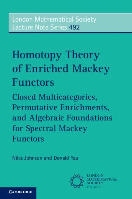 Homotopy Theory of Enriched Mackey Functors: Closed Multicategories, Permutative Enrichments, and Algebraic Foundations for Spectral Mackey Functors: ... Lecture Note Series, Series Number 492)