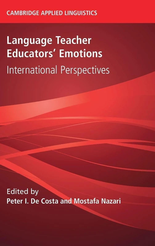 Language Teacher Educators' Emotions: International Perspectives (Cambridge Applied Linguistics)