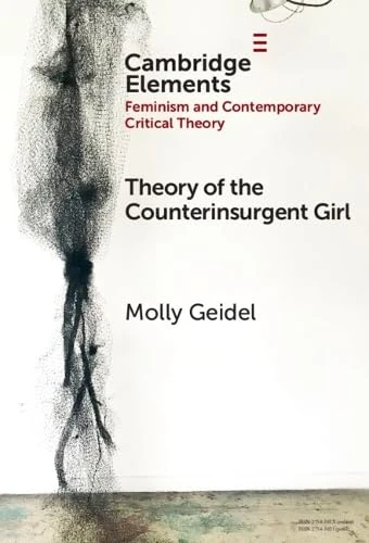 Theory of the Counterinsurgent Girl (Elements in Feminism and Contemporary Critical Theory)
