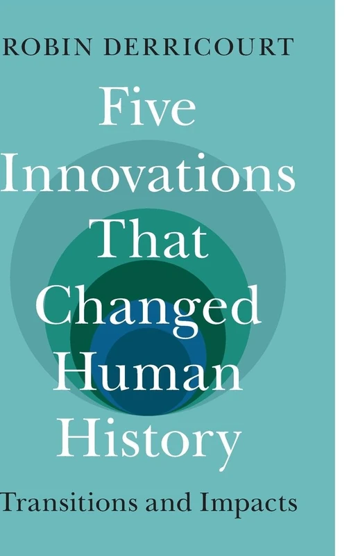 Five Innovations That Changed Human History: Transitions and Impacts