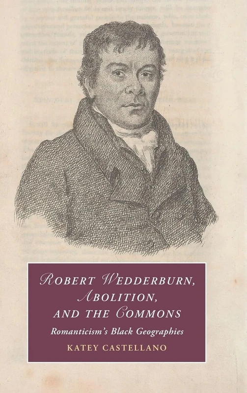 Robert Wedderburn, Abolition, and the Commons: Romanticism's Black Geographies (Cambridge Studies in Romanticism)