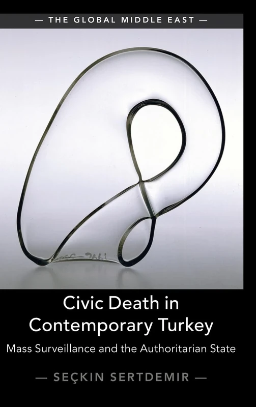 Civic Death in Contemporary Turkey: Mass Surveillance and the Authoritarian State (The Global Middle East) - Image 1