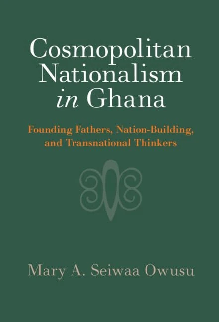 Cosmopolitan Nationalism in Ghana: Founding Fathers, Nation-Building, and Transnational Thinkers