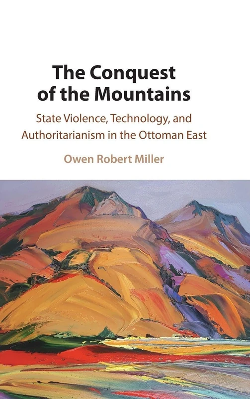 The Conquest of the Mountains: State Violence, Technology, and Authoritarianism in the Ottoman East