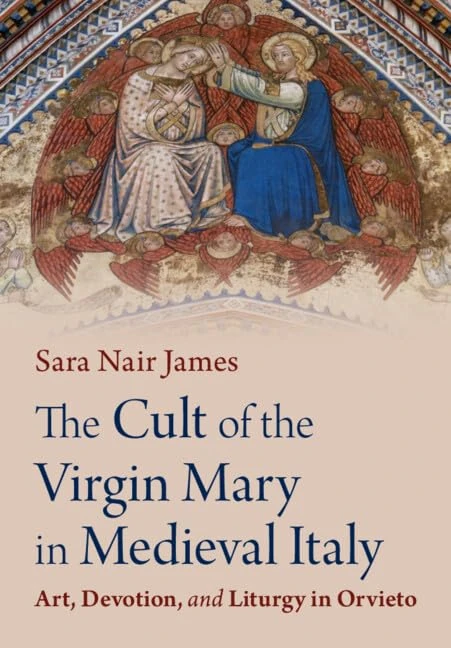 The Cult of the Virgin Mary in Medieval Italy: Art, Devotion, and Liturgy in Orvieto