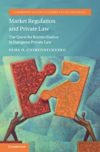 Market Regulation and Private Law: The Quest for Reconciliation in European Private Law (Cambridge Studies in European Law and Policy)