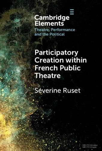 Participatory Creation within French Public Theatre (Elements in Theatre, Performance and the Political)