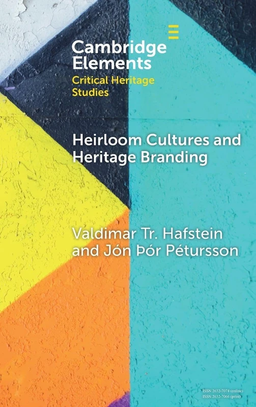 Heirloom Cultures and Heritage Branding: The Creamy Case of Icelandic Skyr (Elements in Critical Heritage Studies)