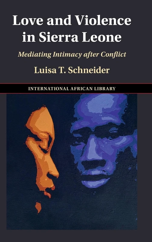 Love and Violence in Sierra Leone: Mediating Intimacy after Conflict (The International African Library)