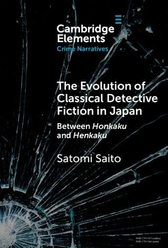 The Evolution of Classical Detective Fiction in Japan: Between Honkaku and Henkaku (Elements in Crime Narratives)