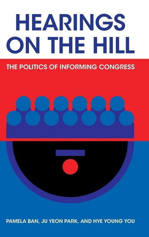 Hearings on the Hill: The Politics of Informing Congress (Political Economy of Institutions and Decisions)