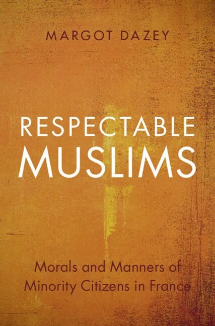 Respectable Muslims: Morals and Manners of Minority Citizens in France (Cambridge Studies in Social Theory, Religion and Politics)