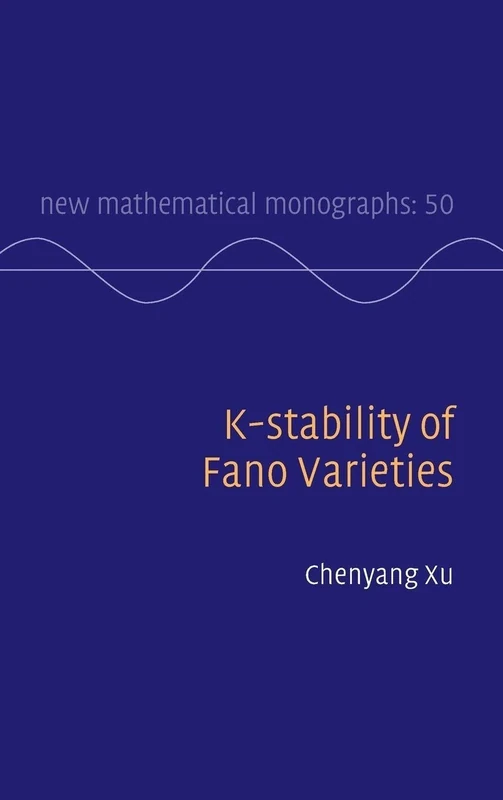 K-stability of Fano Varieties: 50 (New Mathematical Monographs, Series Number 50)
