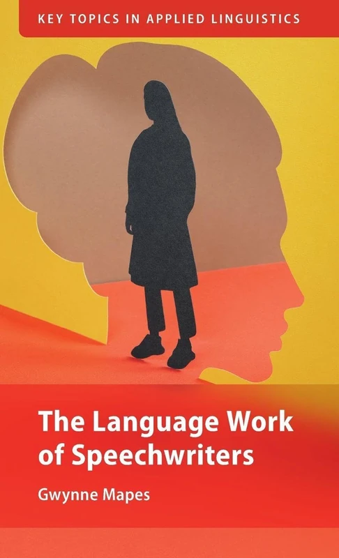 The Language Work of Speechwriters (Key Topics in Applied Linguistics)