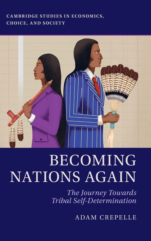 Becoming Nations Again: The Journey Towards Tribal Self-Determination (Cambridge Studies in Economics, Choice, and Society)
