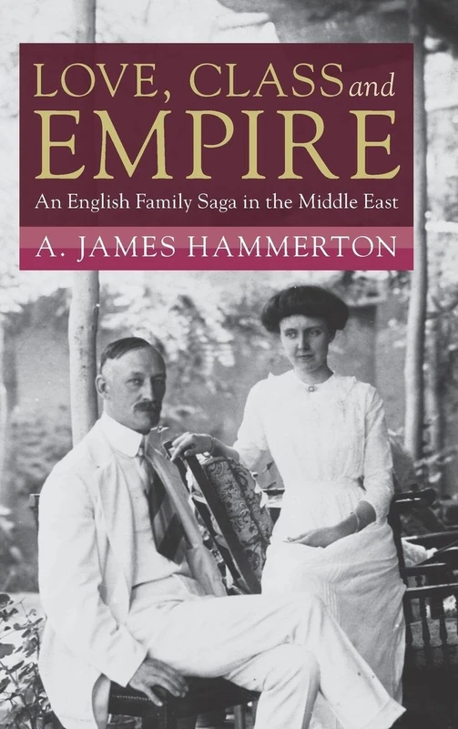 Love, Class and Empire: An English Family Saga in the Middle East (Modern British Histories)