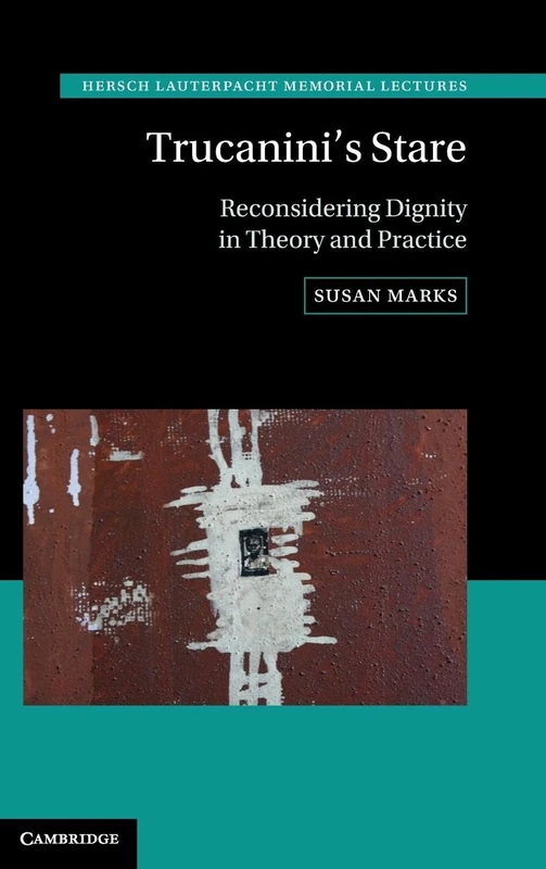 Trucanini's Stare: Reconsidering Dignity in Theory and Practice: 29 (Hersch Lauterpacht Memorial Lectures, Series Number 29)