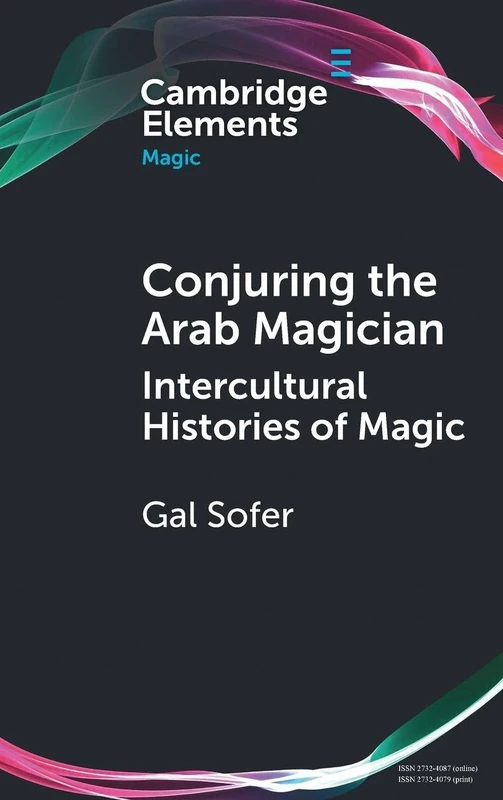 Conjuring the Arab Magician: Intercultural Histories of Magic (Elements in Magic)