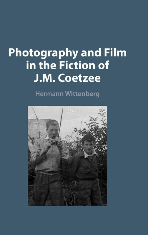 Photography and Film in the Fiction of J. M. Coetzee