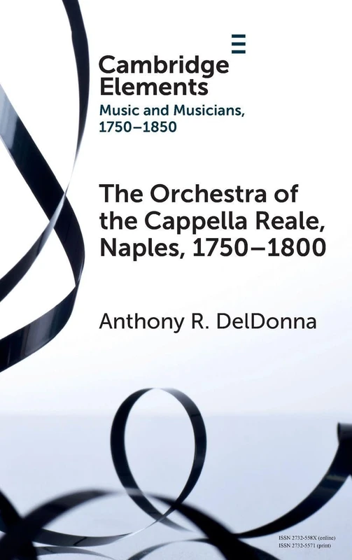 The Orchestra of the Cappella Reale, Naples, 1750–1800 (Elements in Music and Musicians 1750-1850)