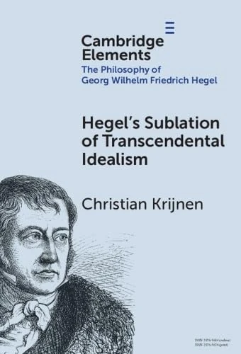 Hegel's Sublation of Transcendental Idealism (Elements in the Philosophy of Georg Wilhelm Friedrich Hegel)