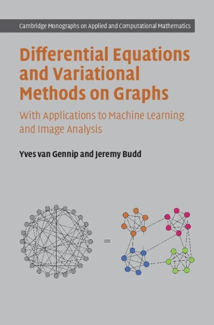 Differential Equations and Variational Methods on Graphs: With Applications to Machine Learning and Image Analysis (Cambridge Monographs on Applied and Computational Mathematics, Series Number 44)