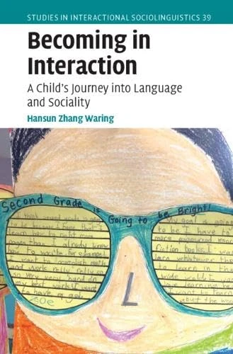Becoming in Interaction: A Child's Journey into Language and Sociality (Studies in Interactional Sociolinguistics, Series Number 39)