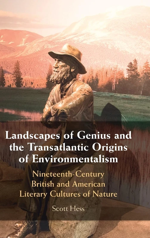 Landscapes of Genius and the Transatlantic Origins of Environmentalism: Nineteenth-Century British and American Literary Cultures of Nature