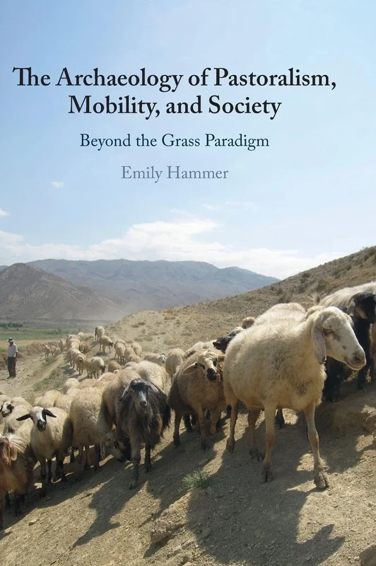 The Archaeology of Pastoralism, Mobility, and Society: Beyond the Grass Paradigm