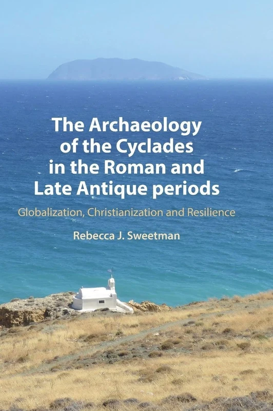 The Archaeology of the Cyclades in the Roman and Late Antique Periods: Globalization, Christianization and Resilience